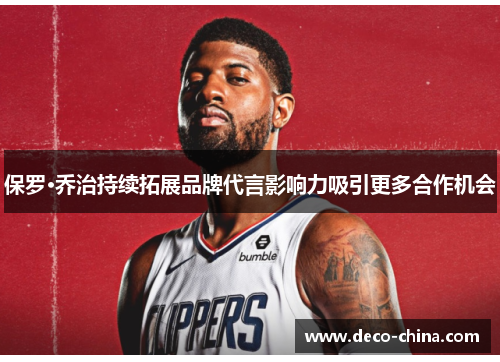 保罗·乔治持续拓展品牌代言影响力吸引更多合作机会