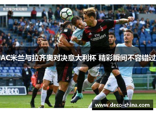 AC米兰与拉齐奥对决意大利杯 精彩瞬间不容错过