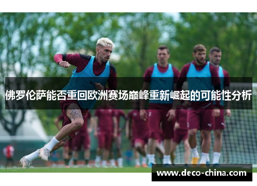 佛罗伦萨能否重回欧洲赛场巅峰重新崛起的可能性分析