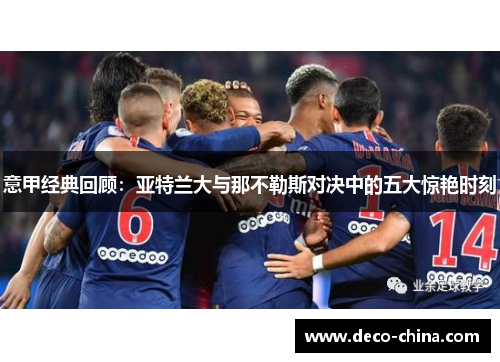 意甲经典回顾：亚特兰大与那不勒斯对决中的五大惊艳时刻