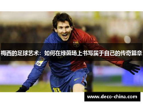 梅西的足球艺术：如何在绿茵场上书写属于自己的传奇篇章